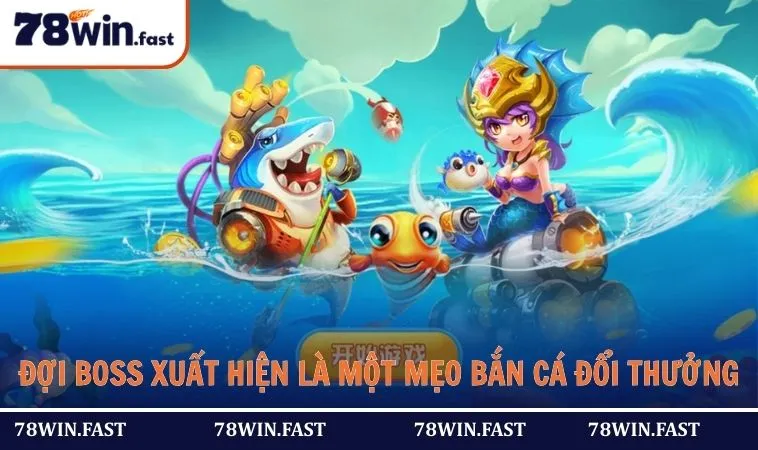 Đợi boss xuất hiện là một mẹo bắn cá đổi thưởng hay
